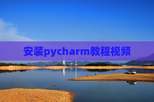安装pycharm教程视频 安装pycharm教程视频